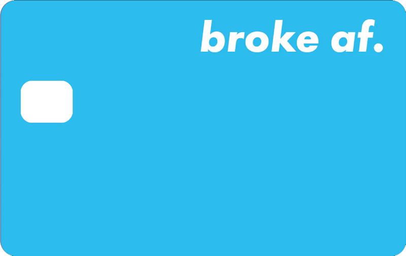 BROKE AF